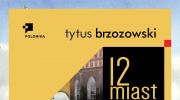 instytut-polonika-zaprasza-na-wystawe-tytus-brzozowski-12-miast