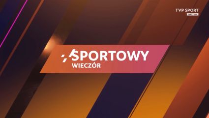 Sportowy wieczór (25.05.2025) [transmisja na żywo, online, live stream]